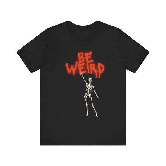 Be Weird T-shirt